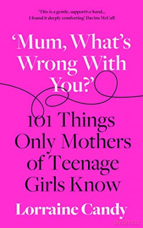 'Mum, What's Wrong with You': 101 Things Only Mothers of Teenage Girls Know - Lorraine Candy [KSIĄŻKA]