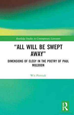 "All Will Be Swept Away": Dimensions of Elegy in the Poetry of Paul Muldoon - Wit Pietrzak [KSIĄŻKA]