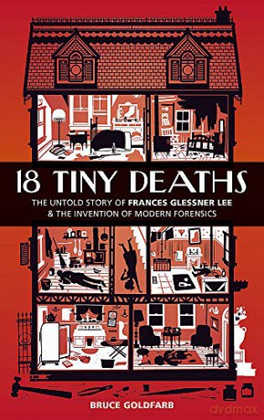18 Tiny Deaths: The Untold Story of Frances Glessner Lee and the Invention of Modern Forensics - Bruce Goldfarb [KSIĄŻKA]
