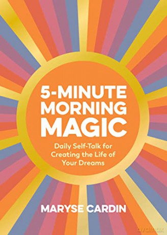 5-Minute Morning Magic: Daily Self-Talk for Creating the Life of Your Dreams - Maryse Cardin [KSIĄŻKA]
