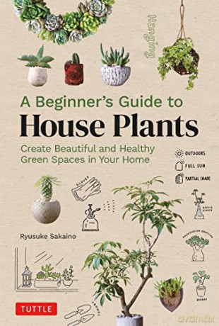 A Beginner's Guide to House Plants: Creating Beautiful and Healthy Green Spaces in Your Home - Ryusuke Sakaino [KSIĄŻKA]