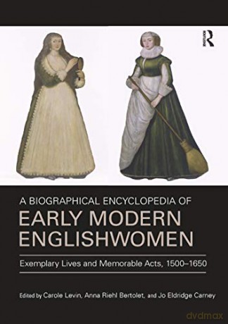 A Biographical Encyclopedia of Early Modern Englishwomen: Exemplary Lives and Memorable Acts, 1500-1650 - Carole Levin [KSIĄŻKA]
