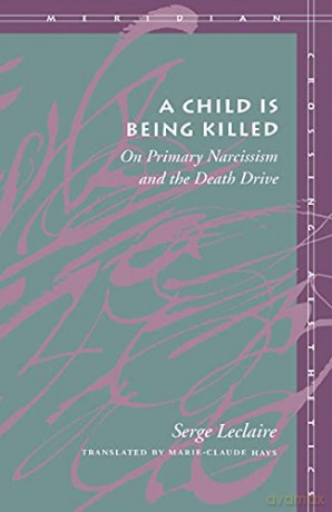 A Child Is Being Killed: On Primary Narcissism and the Death Drive - Serge Leclaire [KSIĄŻKA]
