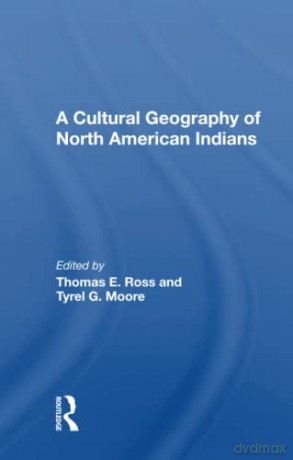 A Cultural Geography Of North American Indians - Thomas E. Ross [KSIĄŻKA]