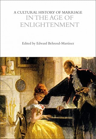 A Cultural History of Marriage in the Age of Enlightenment - Edward Behrend-Martínez [KSIĄŻKA]