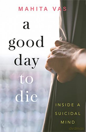 A Good Day to Die: Inside a suicidal mind - Mahita Vas [KSIĄŻKA]