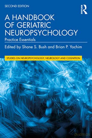 A Handbook of Geriatric Neuropsychology: Practice Essentials - Shane S. Bush [KSIĄŻKA]