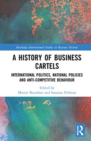 A History of Business Cartels: International Politics, National Policies and Anti-Competitive Behaviour - Martin Shanahan [KSIĄŻKA]