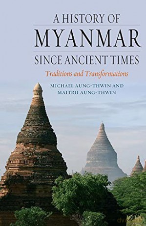 A History of Myanmar Since Ancient Times: Traditions and Transformations - Michael Aung-Thwin [KSIĄŻKA]