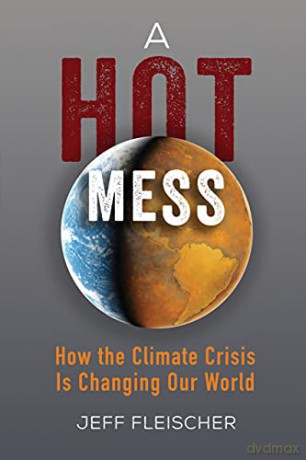 A Hot Mess: How the Climate Crisis Is Changing Our World - Jeff Fleischer [KSIĄŻKA]