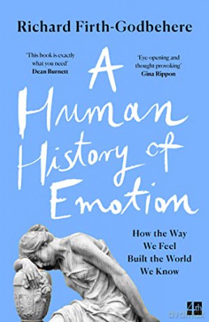 A Human History of Emotion: How the Way We Feel Built the World We Know - Richard Firth-Godbehere [KSIĄŻKA]