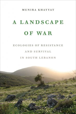 A Landscape of War: Ecologies of Resistance and Survival in South Lebanon - Munira Khayyat [KSIĄŻKA]