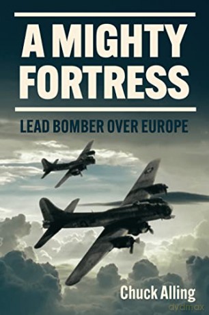A Mighty Fortress: Lead Bomber over Europe - Charles Alling [KSIĄŻKA]
