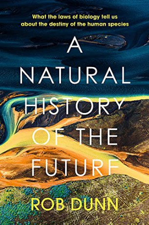 A Natural History of the Future: What the Laws of Biology Tell Us About the Destiny of the Human Species - Rob Dunn [KSIĄŻKA]