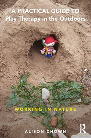 A Practical Guide to Play Therapy in the Outdoors: Working in Nature - Alison Chown [KSIĄŻKA]