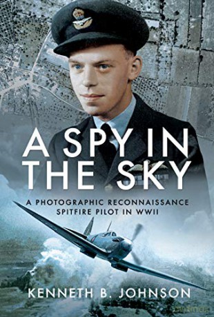 A Spy in the Sky: A Photographic Reconnaissance Spitfire Pilot in WWII - Kenneth B. Johnson [KSIĄŻKA]