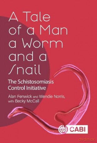 A Tale of a Man, a Worm and a Snail: The Schistosomiasis Control Initiative - Alan Fenwick [KSIĄŻKA]