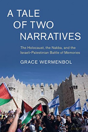 A Tale of Two Narratives: The Holocaust, the Nakba, and the Israeli-Palestinian Battle of Memories - Grace Wermenbol [KSIĄŻKA]