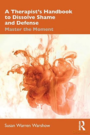 A Therapist's Handbook to Dissolve Shame and Defense: Master the Moment - Susan Warren Warshow [KSIĄŻKA]