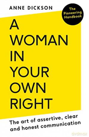 A Woman in Your Own Right: The Art of Assertive, Clear and Honest Communication - Anne Dickson [KSIĄŻKA]