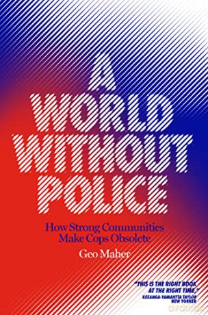 A World Without Police: How Strong Communities Make Cops Obsolete - Geo Maher [KSIĄŻKA]