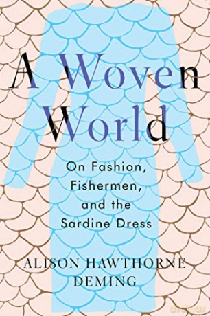 A Woven World: On Fashion, Fishermen, and the Sardine Dress - Alison Hawthorne Deming [KSIĄŻKA]