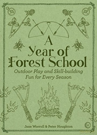 A Year of Forest School: Outdoor Play and Skill-building Fun for Every Season - Jane Worroll [KSIĄŻKA]