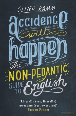 Accidence Will Happen: The Non-Pedantic Guide to English - Oliver Kamm [KSIĄŻKA]