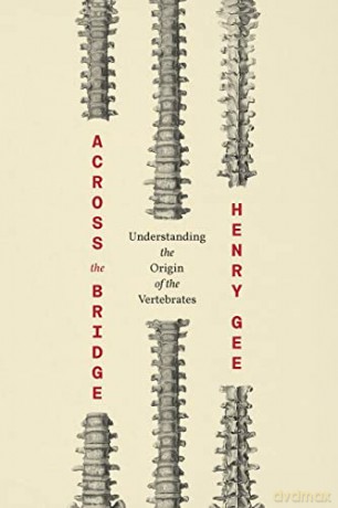 Across the Bridge: Understanding the Origin of the Vertebrates - Henry Gee [KSIĄŻKA]