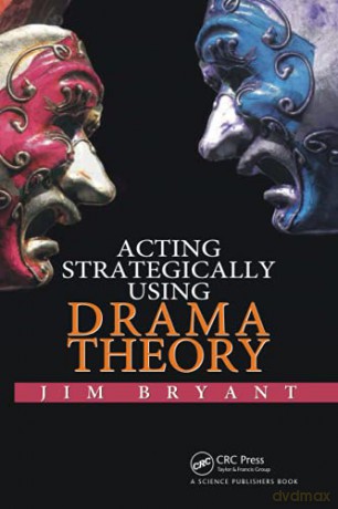 Acting Strategically Using Drama Theory - Jim Bryant [KSIĄŻKA]