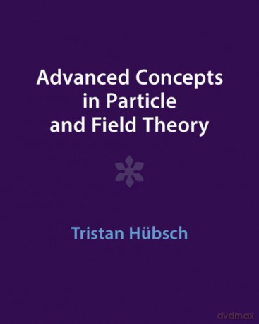 Advanced Concepts in Particle and Field Theory - Tristan Hübsch [KSIĄŻKA]