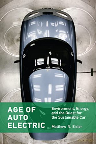 Age of Auto Electric: Environment, Energy, and the Quest for the Sustainable Car - Matthew N. Eisler [KSIĄŻKA]