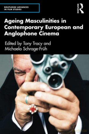 Ageing Masculinities in Contemporary European and Anglophone Cinema - Tony Tracy [KSIĄŻKA]
