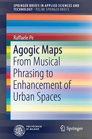 Agogic Maps: From Musical Phrasing to Enhancement of Urban Spaces - Raffaele Pe [KSIĄŻKA]