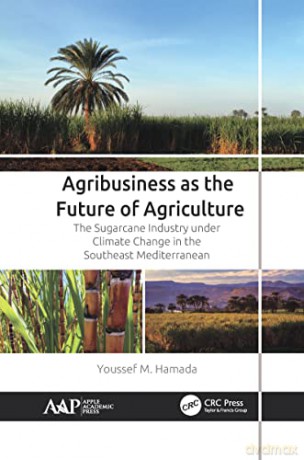 Agribusiness as the Future of Agriculture: The Sugarcane Industry under Climate Change in the Southeast Mediterranean - Youssef M. Hamada [KSIĄŻKA]