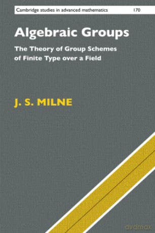 Algebraic Groups: The Theory of Group Schemes of Finite Type over a Field: 170 - J. S. Milne [KSIĄŻKA]