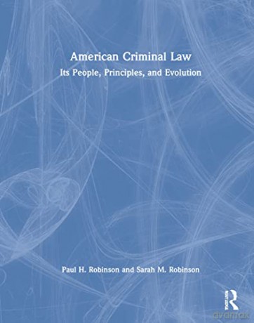 American Criminal Law: Its People, Principles, and Evolution - Paul H. Robinson [KSIĄŻKA]