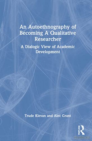 An Autoethnography of Becoming A Qualitative Researcher: A Dialogic View of Academic Development - Trude Klevan [KSIĄŻKA]