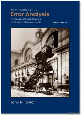 An Introduction to Error Analysis, third edition: The study of uncertainties in physical measurements - John R Taylor [KSIĄŻKA]
