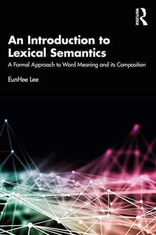 An Introduction to Lexical Semantics: A Formal Approach to Word Meaning and its Composition - EunHee Lee [KSIĄŻKA]