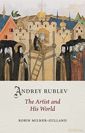 Andrey Rublev: The Artist and His World - Robin Milner-Gulland [KSIĄŻKA]