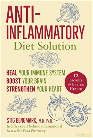Anti-Inflammatory Diet Solution: Heal Your Immune System, Boost Your Brain, Strengthen Your Heart - Stig Bengmark M.D. Ph.D. [KSIĄŻKA]