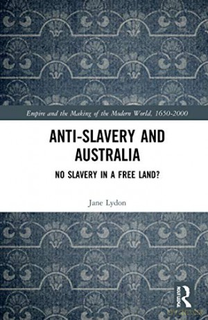 Anti-Slavery and Australia: No Slavery in a Free Land - Jane Lydon [KSIĄŻKA]
