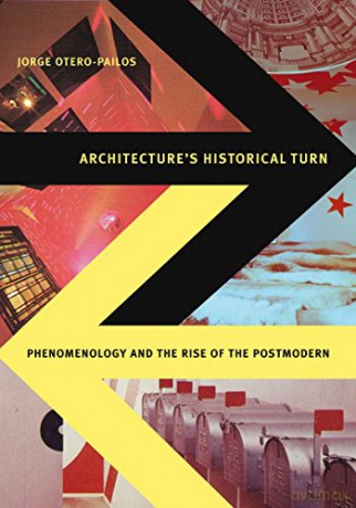 Architecture's Historical Turn: Phenomenology and the Rise of the Postmodern - Jorge Otero-Pailos [KSIĄŻKA]