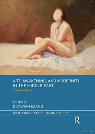 Art, Awakening, and Modernity in the Middle East: The Arab Nude - Octavian Esanu [KSIĄŻKA]
