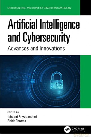 Artificial Intelligence and Cybersecurity: Advances and Innovations - Ishaani Priyadarshini [KSIĄŻKA]