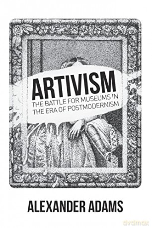 Artivism: The Battle for Museums in the Era of Postmodernism - Alexander Adams [KSIĄŻKA]