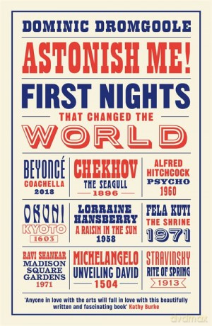 Astonish Me!: First Nights That Changed the World - Dominic Dromgoole [KSIĄŻKA]