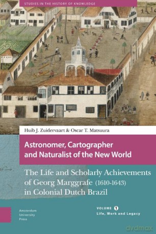 Astronomer, Cartographer and Naturalist of the New World: The Life and Scholarly Achievements of Georg Marggrafe - Huib Zuidervaart [KSIĄŻKA]
