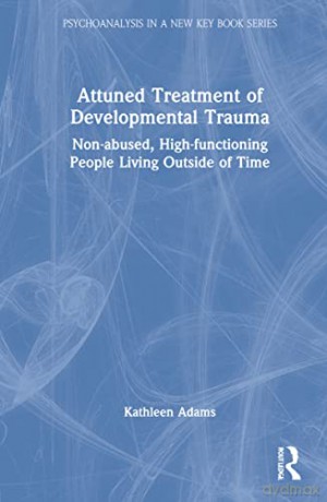 Attuned Treatment of Developmental Trauma: Non-abused, High-functioning People Living Outside of Time - Kathleen Adams [KSIĄŻKA]